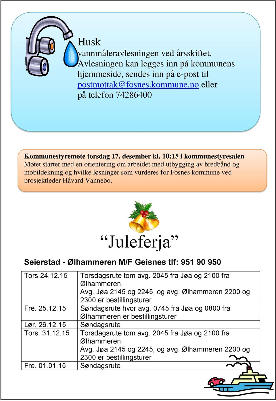 10:15 i kommunestyresalen Møtet starter med en orientering om arbeidet med utbygging av bredbånd og mobildekning og hvilke løsninger som vurderes for Fosnes kommune ved prosjektleder Håvard Vannebo.