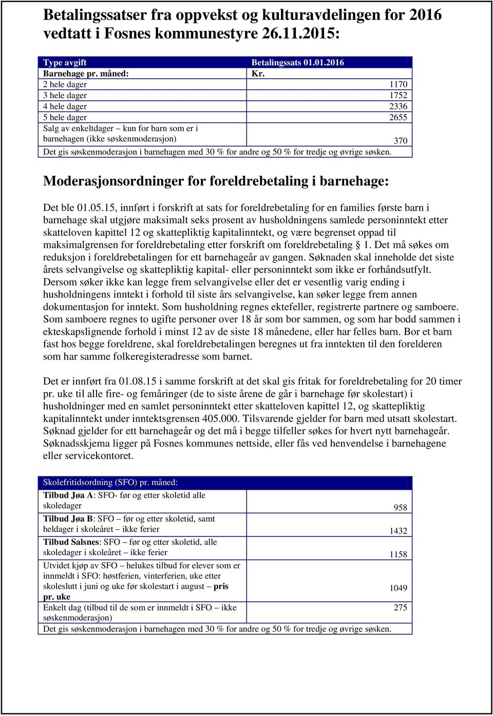 for andre og 50 % for tredje og øvrige søsken. Moderasjonsordninger for foreldrebetaling i barnehage: Det ble 01.05.