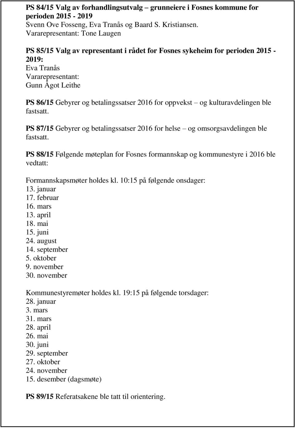 for oppvekst og kulturavdelingen ble fastsatt. PS 87/15 Gebyrer og betalingssatser 2016 for helse og omsorgsavdelingen ble fastsatt.