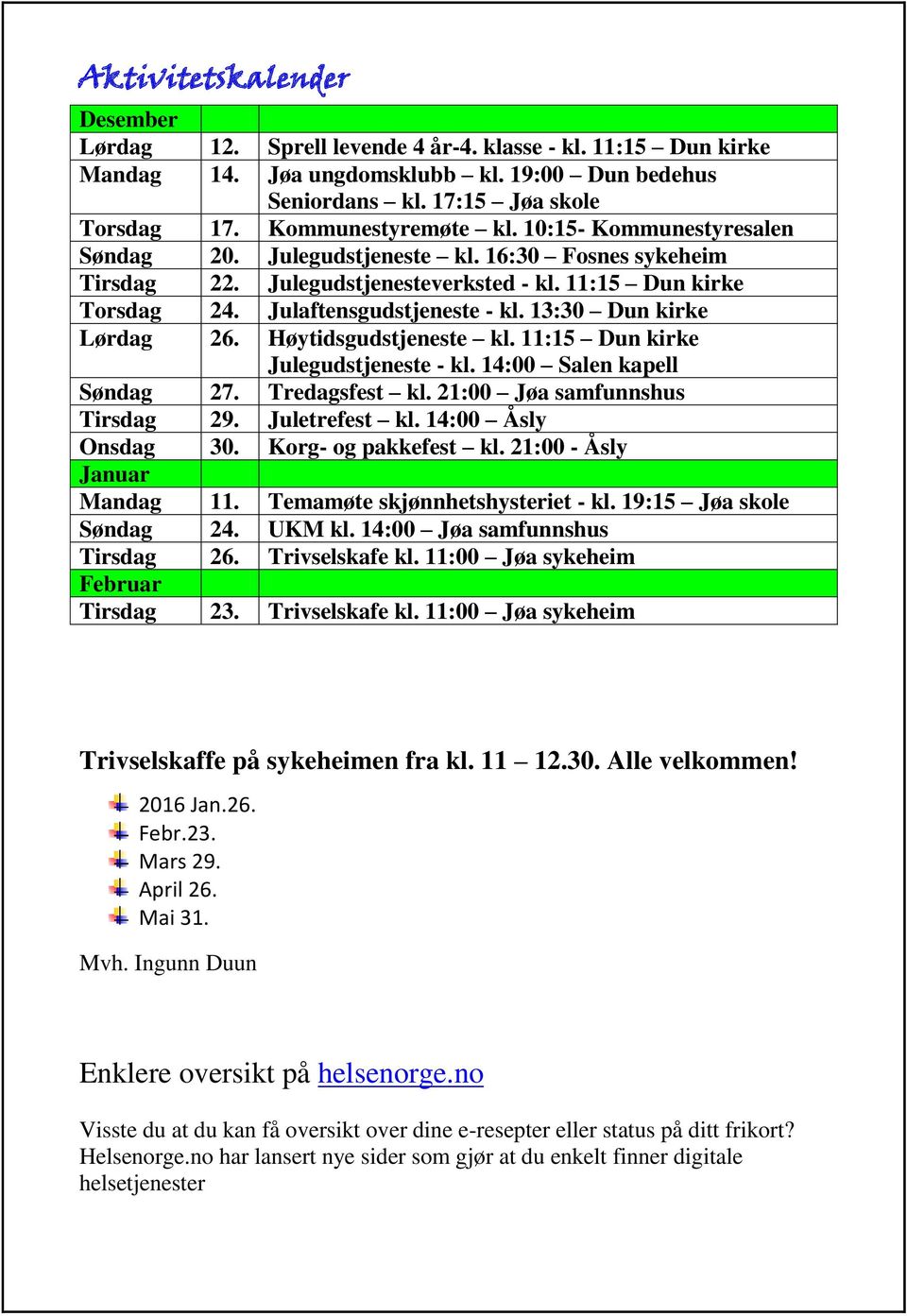 13:30 Dun kirke Lørdag 26. Høytidsgudstjeneste kl. 11:15 Dun kirke Julegudstjeneste - kl. 14:00 Salen kapell Søndag 27. Tredagsfest kl. 21:00 Jøa samfunnshus Tirsdag 29. Juletrefest kl.