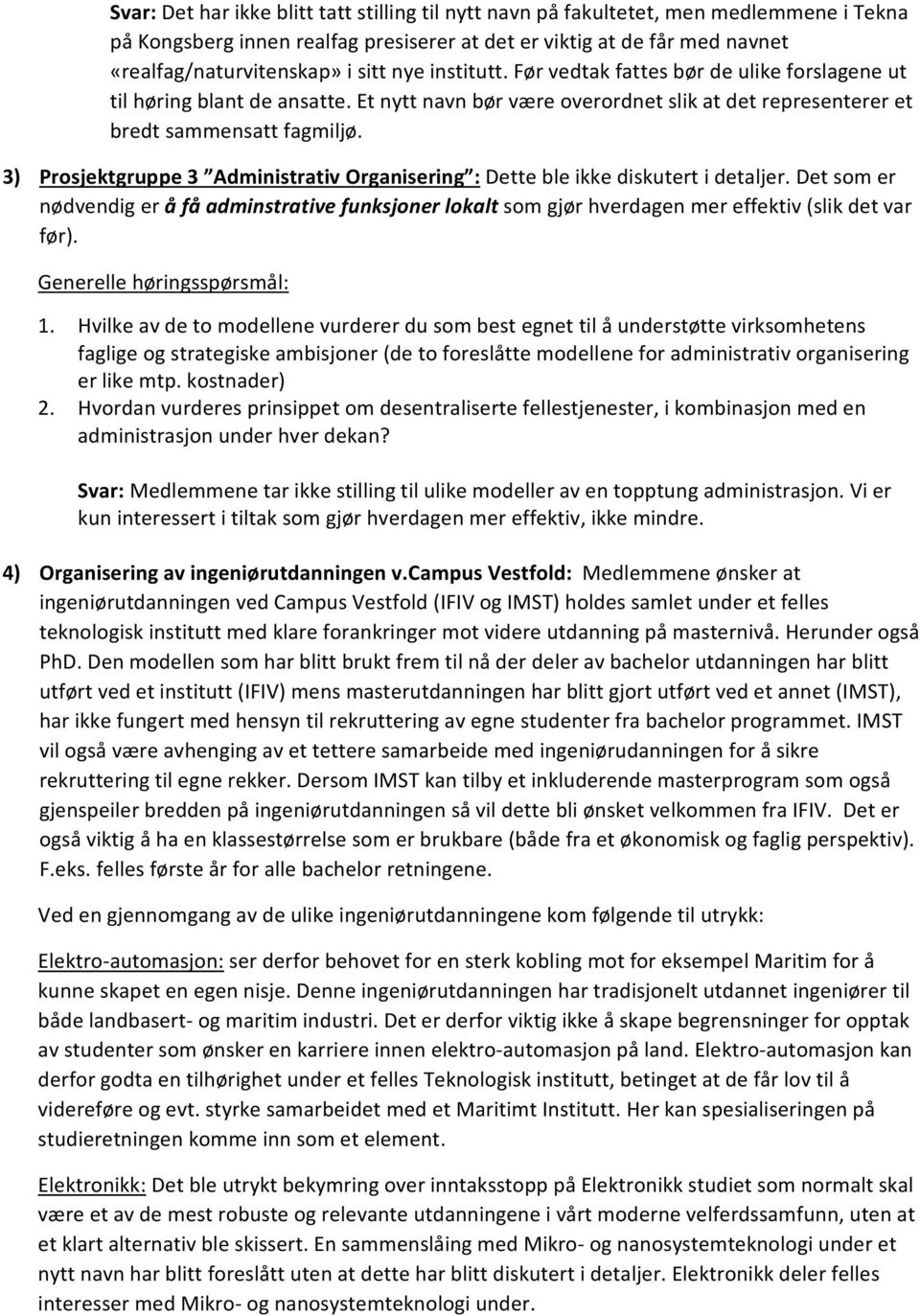 3) Prosjektgruppe 3 Administrativ Organisering : Dette ble ikke diskutert i detaljer. Det som er nødvendig er å få adminstrative funksjoner lokalt som gjør hverdagen mer effektiv (slik det var før).