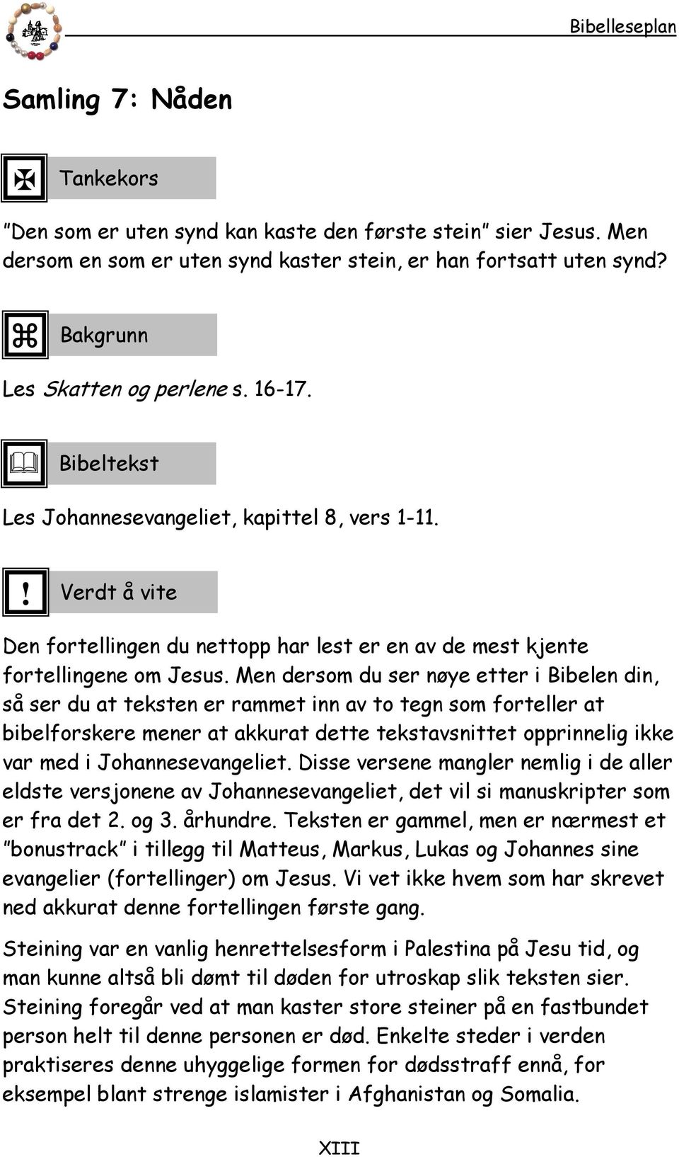 Men dersom du ser nøye etter i Bibelen din så ser du at teksten er rammet inn av to tegn som forteller at bibelforskere mener at akkurat dette tekstavsnittet opprinnelig ikke var med i