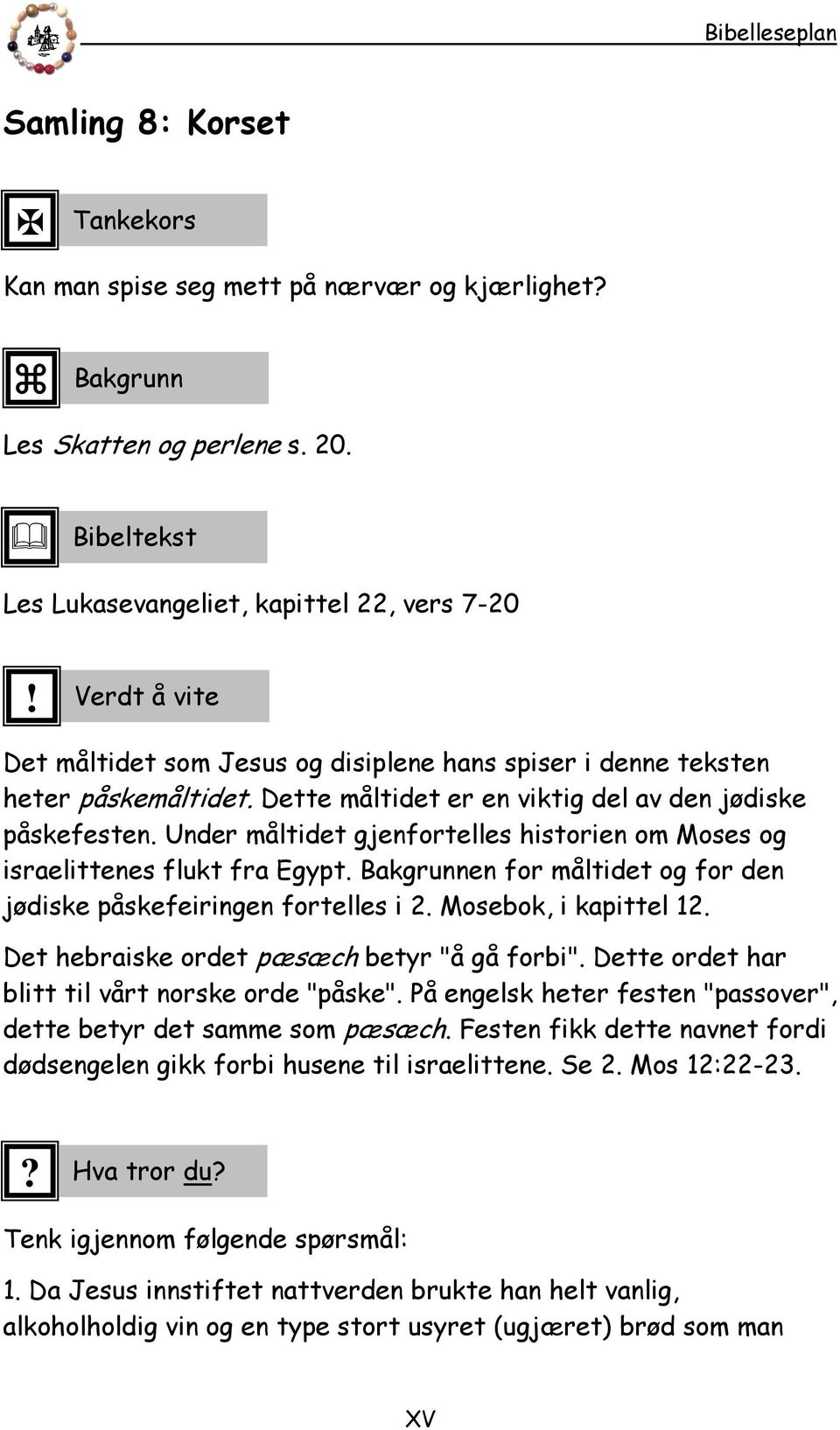 Under måltidet gjenfortelles historien om Moses og israelittenes flukt fra Egypt. Bakgrunnen for måltidet og for den jødiske påskefeiringen fortelles i 2. Mosebok i kapittel 12.