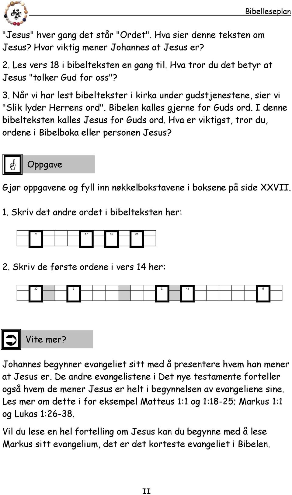 I denne bibelteksten kalles Jesus for Guds ord. Hva er viktigst tror du ordene i Bibelboka eller personen Jesus? Oppgave Gjør oppgavene og fyll inn nøkkelbokstavene i boksene på side XXVII. 1.