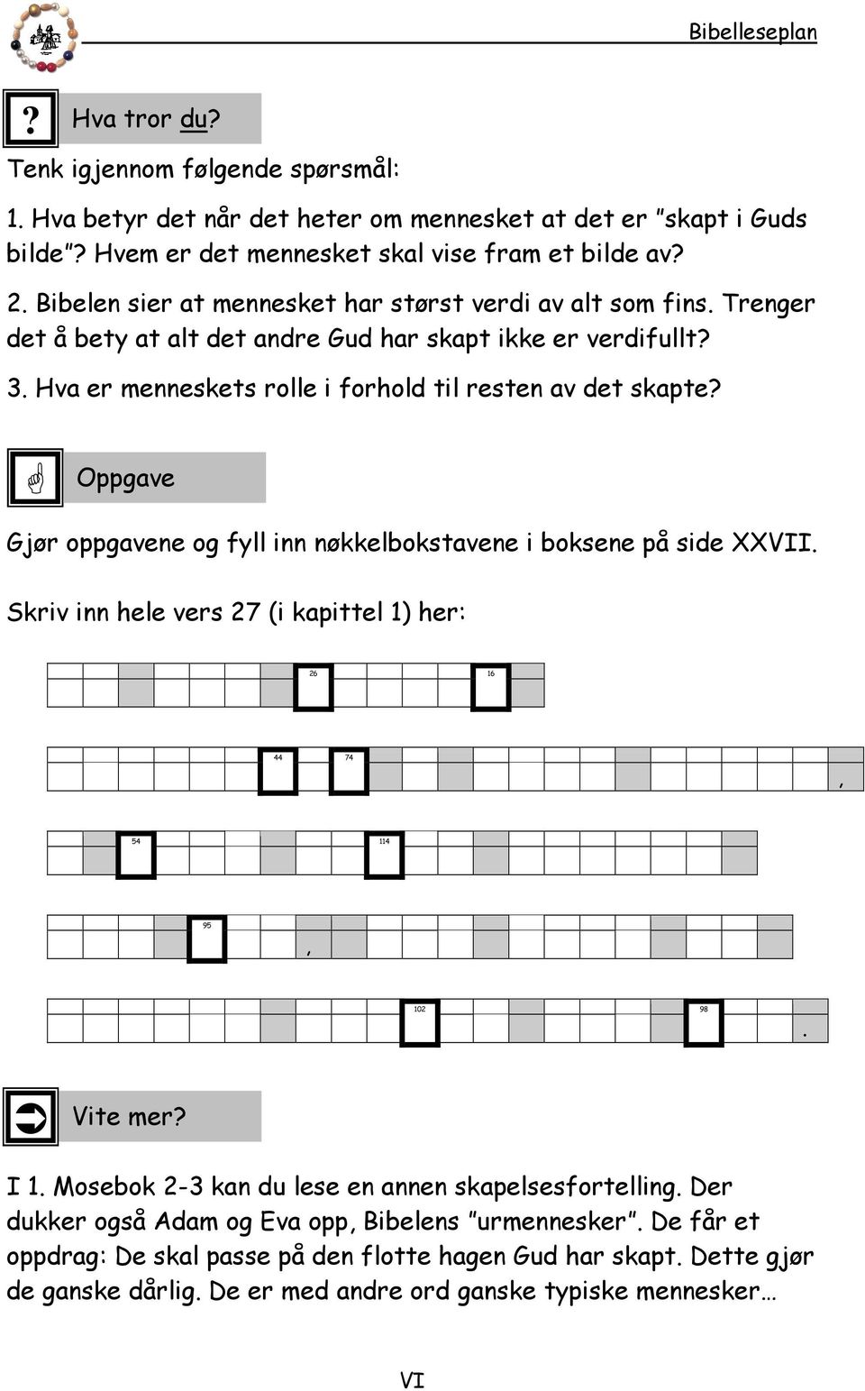 Oppgave Gjør oppgavene og fyll inn nøkkelbokstavene i boksene på side XXVII. Skriv inn hele vers 27 (i kapittel 1) her: 26 16 44 74 54 114 95 102 98. Vite mer? I 1.