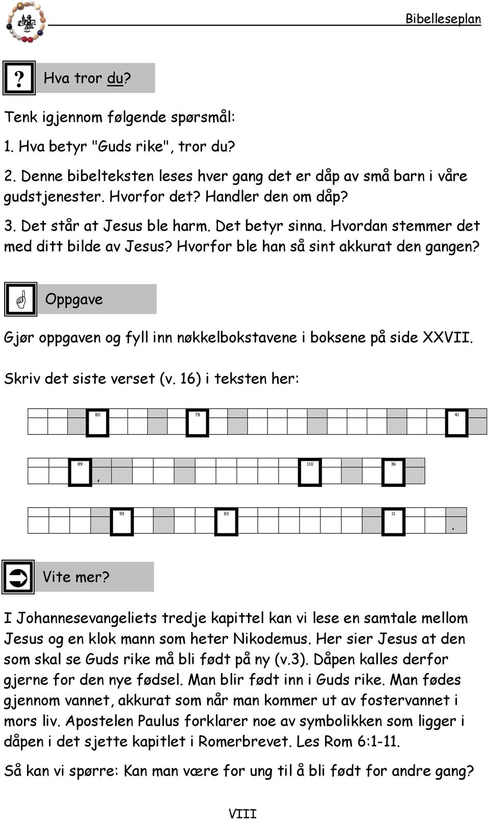 Oppgave Gjør oppgaven og fyll inn nøkkelbokstavene i boksene på side XXVII. Skriv det siste verset (v. 16) i teksten her: 80 78 41 89 110 36 93 83 11. Vite mer?