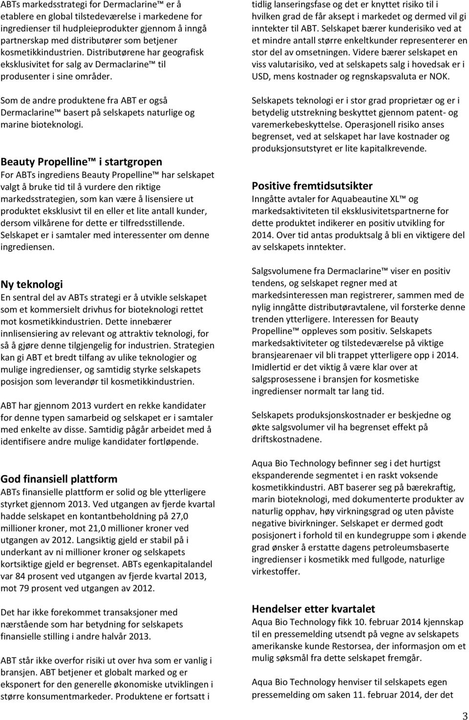 Som de andre produktene fra ABT er også Dermaclarine basert på selskapets naturlige og marine bioteknologi.