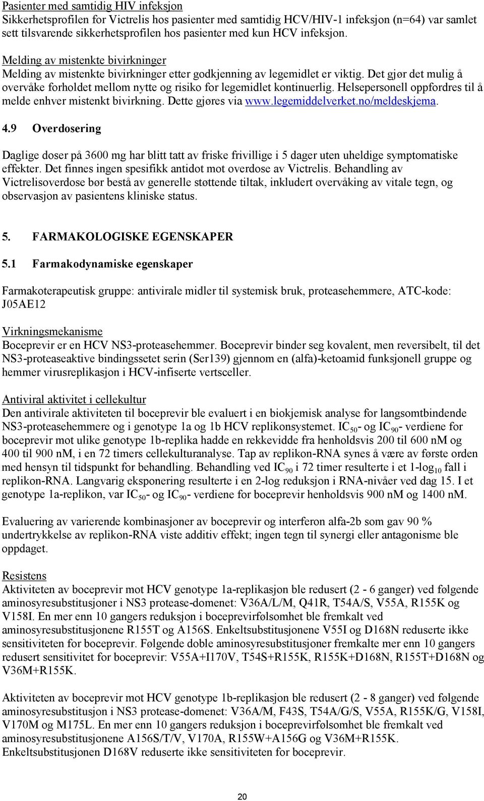 Det gjør det mulig å overvåke forholdet mellom nytte og risiko for legemidlet kontinuerlig. Helsepersonell oppfordres til å melde enhver mistenkt bivirkning. Dette gjøres via www.legemiddelverket.