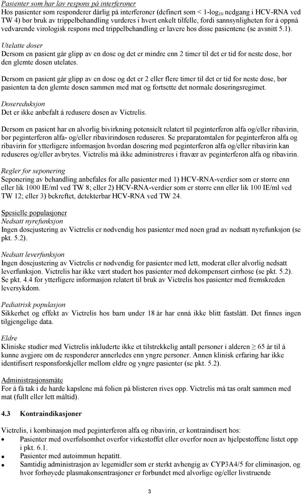 Utelatte doser Dersom en pasient går glipp av en dose og det er mindre enn 2 timer til det er tid for neste dose, bør den glemte dosen utelates.