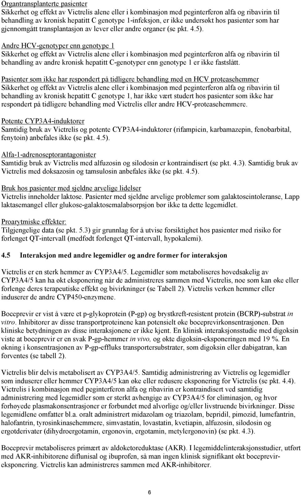 Andre HCV-genotyper enn genotype 1 Sikkerhet og effekt av Victrelis alene eller i kombinasjon med peginterferon alfa og ribavirin til behandling av andre kronisk hepatitt C-genotyper enn genotype 1