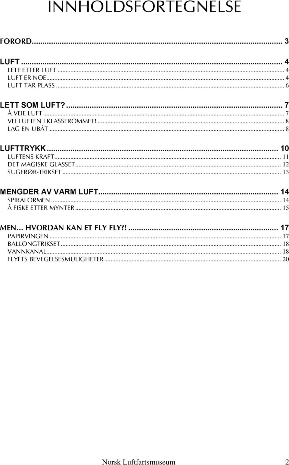 .. 11 DET MAGISKE GLASSET... 12 SUGERØR-TRIKSET... 13 MENGDER AV VARM LUFT... 14 SPIRALORMEN... 14 Å FISKE ETTER MYNTER.