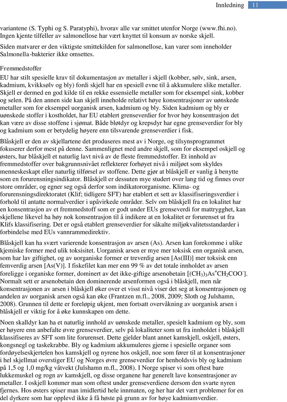 Fremmedstoffer EU har stilt spesielle krav til dokumentasjon av metaller i skjell (kobber, sølv, sink, arsen, kadmium, kvikksølv og bly) fordi skjell har en spesiell evne til å akkumulere slike