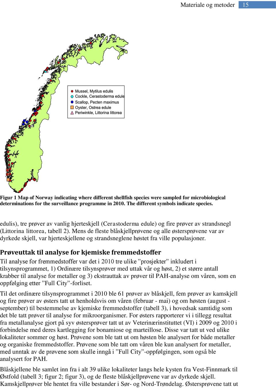 Mens de fleste blåskjellprøvene og alle østersprøvene var av dyrkede skjell, var hjerteskjellene og strandsneglene høstet fra ville populasjoner.