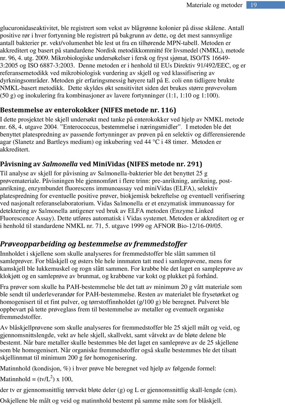 Metoden er akkreditert og basert på standardene Nordisk metodikkommitté för livsmedel (NMKL), metode nr. 96, 4. utg. 2009.