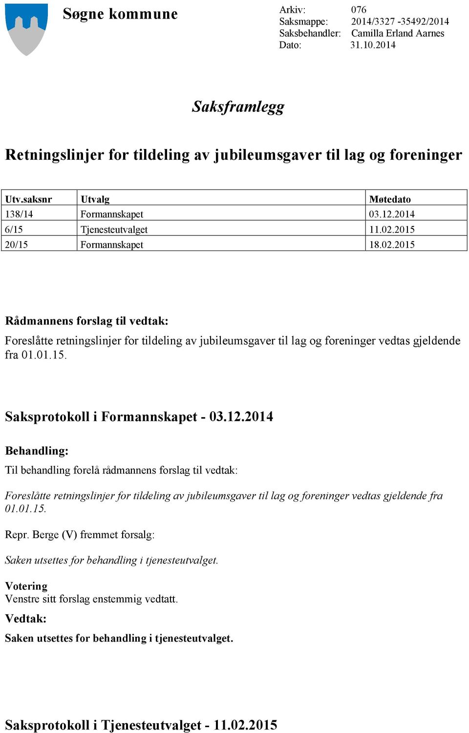 2015 20/15 Formannskapet 18.02.2015 Rådmannens forslag til vedtak: Foreslåtte retningslinjer for tildeling av jubileumsgaver til lag og foreninger vedtas gjeldende fra 01.01.15. Saksprotokoll i Formannskapet - 03.