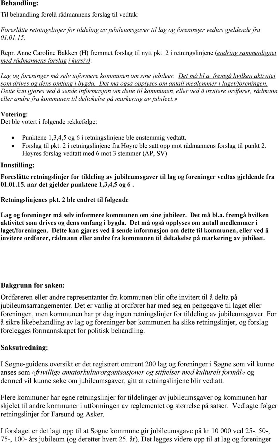 Det må bl.a. fremgå hvilken aktivitet som drives og dens omfang i bygda. Det må også opplyses om antall medlemmer i laget/foreningen.