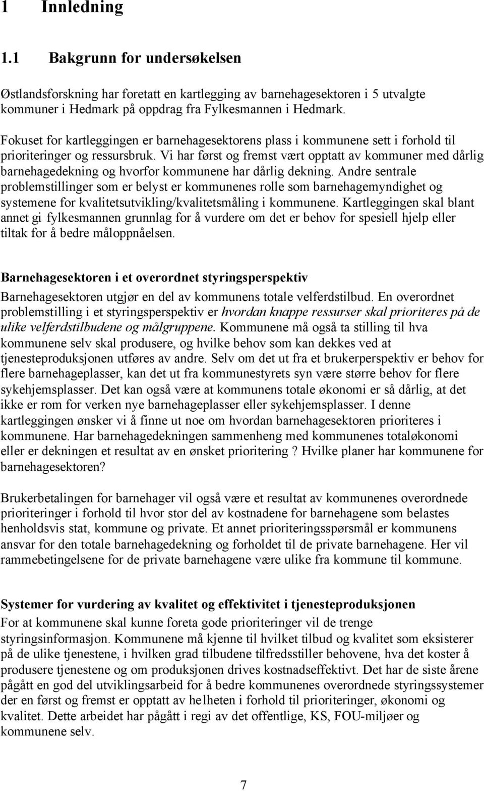 Vi har først og fremst vært opptatt av kommuner med dårlig barnehagedekning og hvorfor kommunene har dårlig dekning.