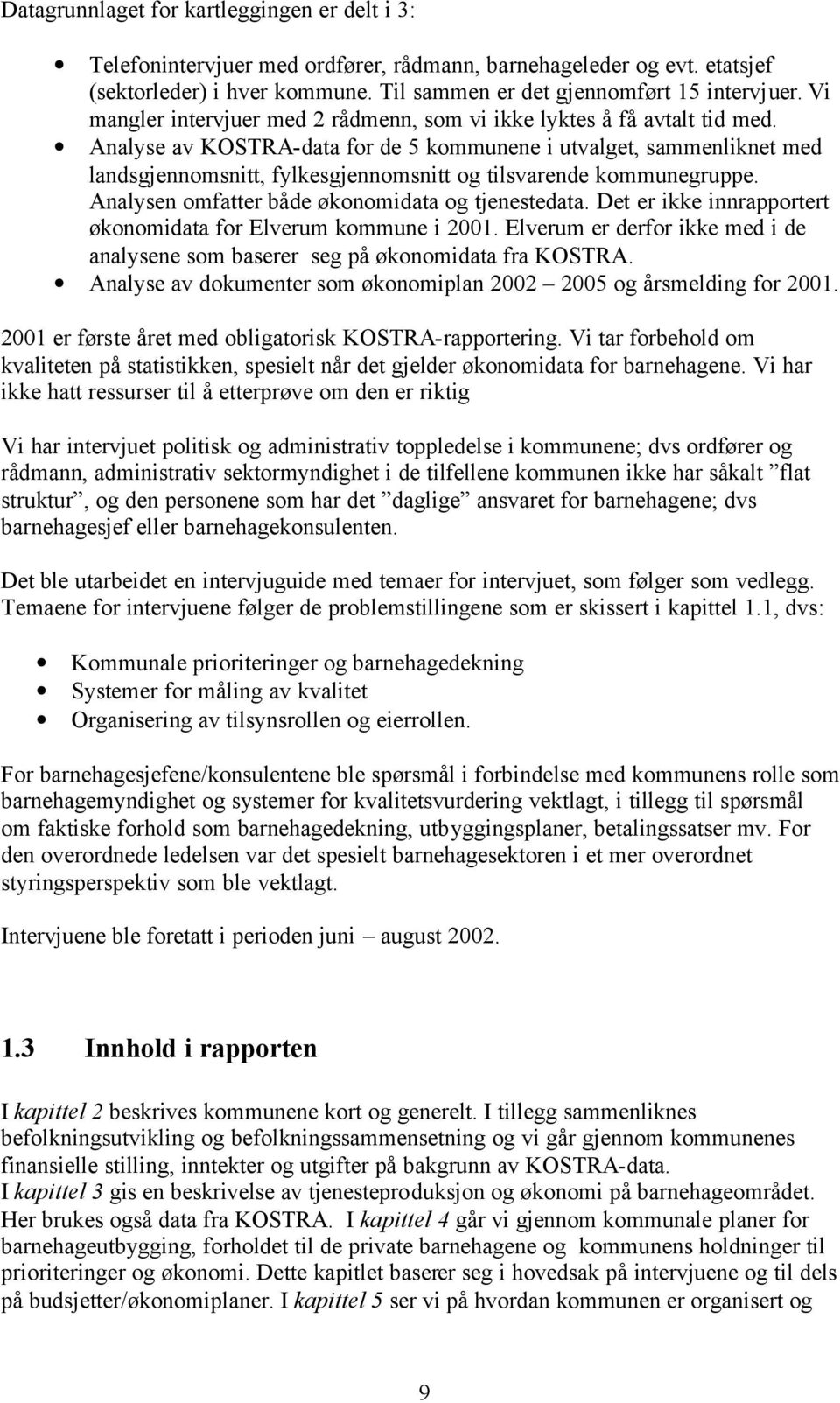 Analyse av KOSTRA-data for de 5 kommunene i utvalget, sammenliknet med landsgjennomsnitt, fylkesgjennomsnitt og tilsvarende kommunegruppe. Analysen omfatter både økonomidata og tjenestedata.