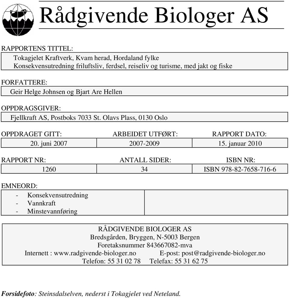 januar 2010 RAPPORT NR: ANTALL SIDER: ISBN NR: 1260 34 ISBN 978-82-7658-716-6 EMNEORD: - Konsekvensutredning - Vannkraft - Minstevannføring RÅDGIVENDE BIOLOGER AS Bredsgården, Bryggen, N-5003