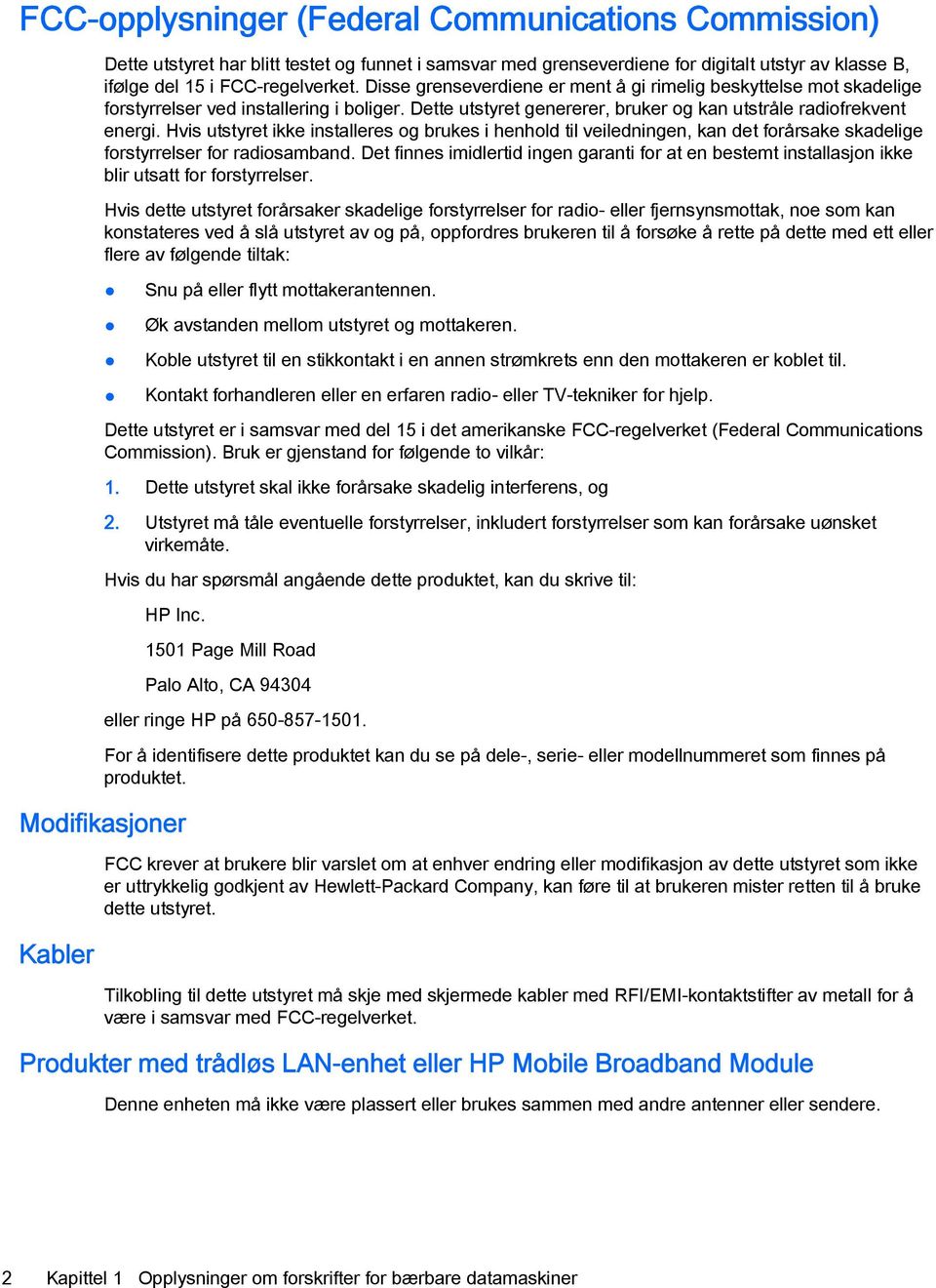 Hvis utstyret ikke installeres og brukes i henhold til veiledningen, kan det forårsake skadelige forstyrrelser for radiosamband.