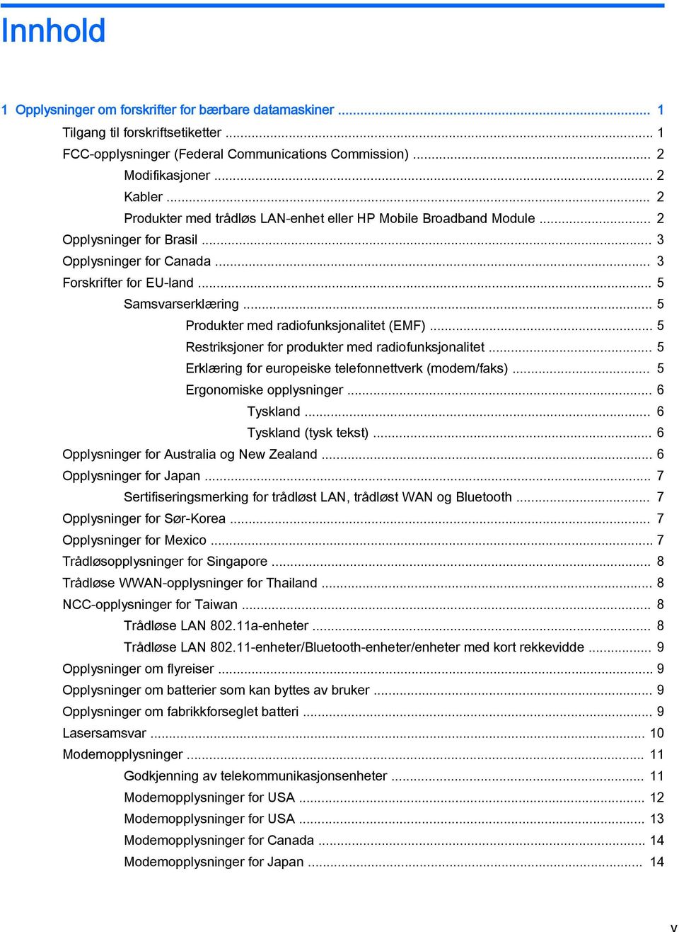 .. 5 Produkter med radiofunksjonalitet (EMF)... 5 Restriksjoner for produkter med radiofunksjonalitet... 5 Erklæring for europeiske telefonnettverk (modem/faks)... 5 Ergonomiske opplysninger.