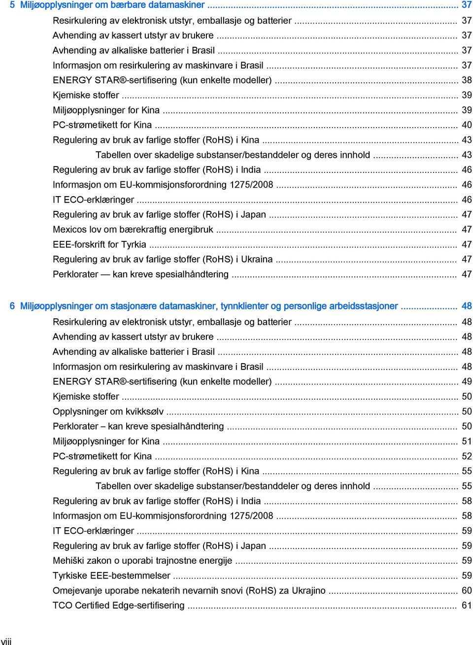 .. 39 Miljøopplysninger for Kina... 39 PC-strømetikett for Kina... 40 Regulering av bruk av farlige stoffer (RoHS) i Kina... 43 Tabellen over skadelige substanser/bestanddeler og deres innhold.