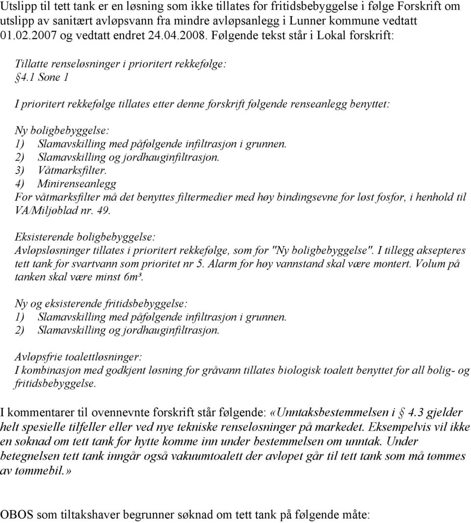 1 Sone 1 I prioritert rekkefølge tillates etter denne forskrift følgende renseanlegg benyttet: Ny boligbebyggelse: 1) Slamavskilling med påfølgende infiltrasjon i grunnen.