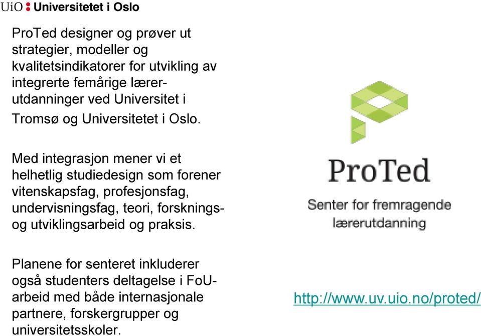 Med integrasjon mener vi et helhetlig studiedesign som forener vitenskapsfag, profesjonsfag, undervisningsfag, teori,