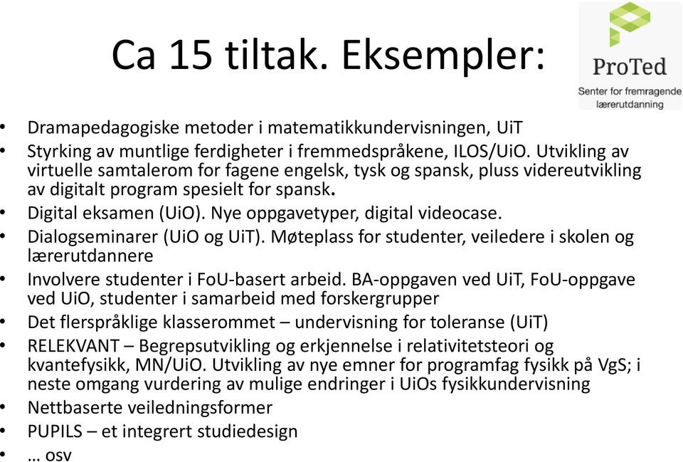 Dialogseminarer (UiO og UiT). Møteplass for studenter, veiledere i skolen og lærerutdannere Involvere studenter i FoU-basert arbeid.