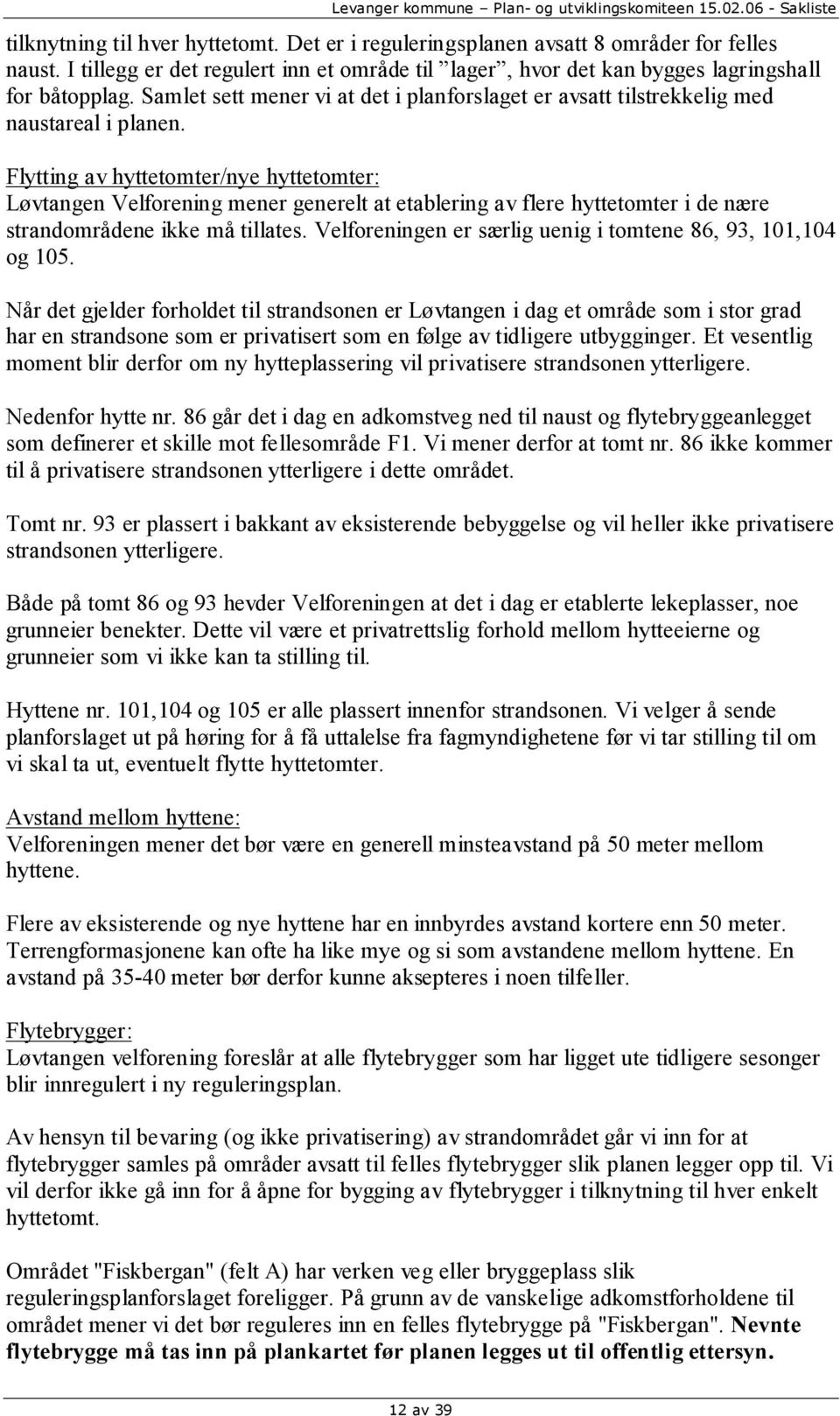 Flytting av hyttetomter/nye hyttetomter: Løvtangen Velforening mener generelt at etablering av flere hyttetomter i de nære strandområdene ikke må tillates.