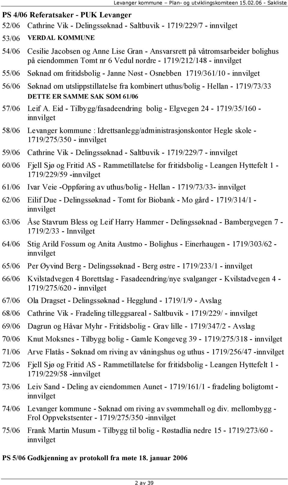 utslippstillatelse fra kombinert uthus/bolig - Hellan - 1719/73/33 DETTE ER SAMME SAK SOM 61/06 57/06 Leif A.