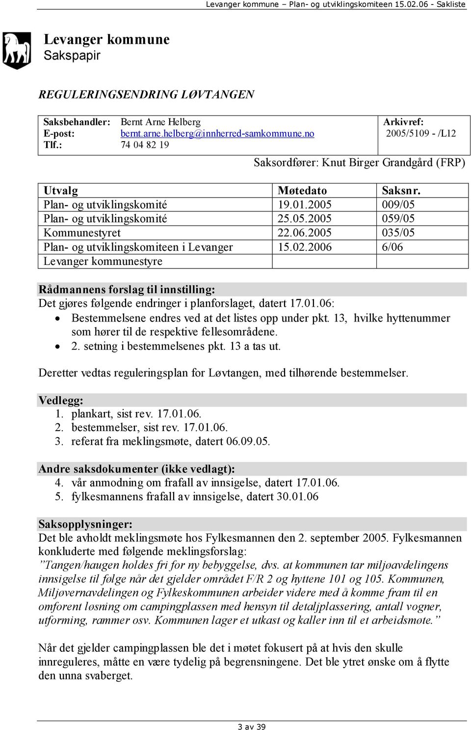 06.2005 035/05 Plan- og utviklingskomiteen i Levanger 15.02.2006 6/06 Levanger kommunestyre Rådmannens forslag til innstilling: Det gjøres følgende endringer i planforslaget, datert 17.01.