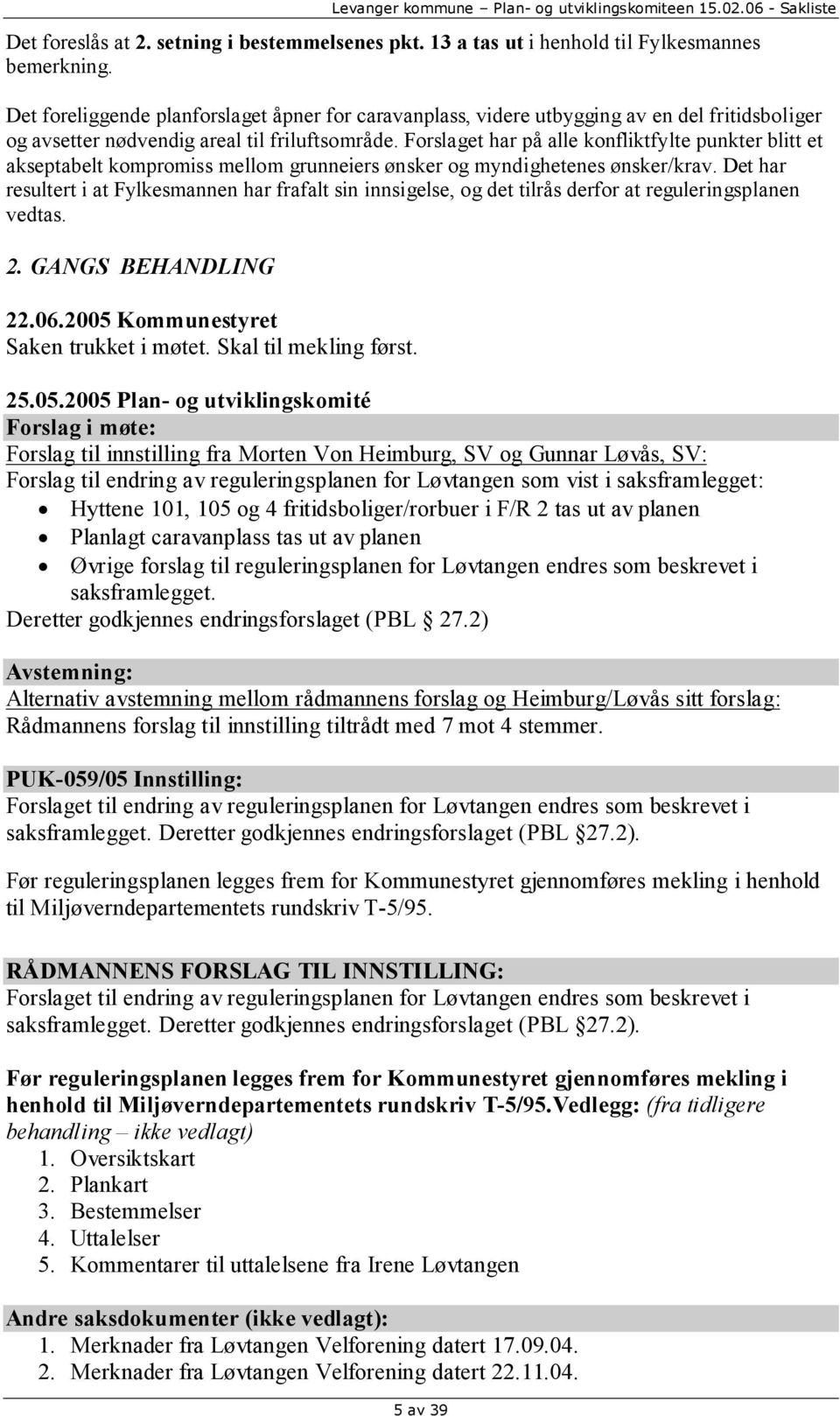 Forslaget har på alle konfliktfylte punkter blitt et akseptabelt kompromiss mellom grunneiers ønsker og myndighetenes ønsker/krav.