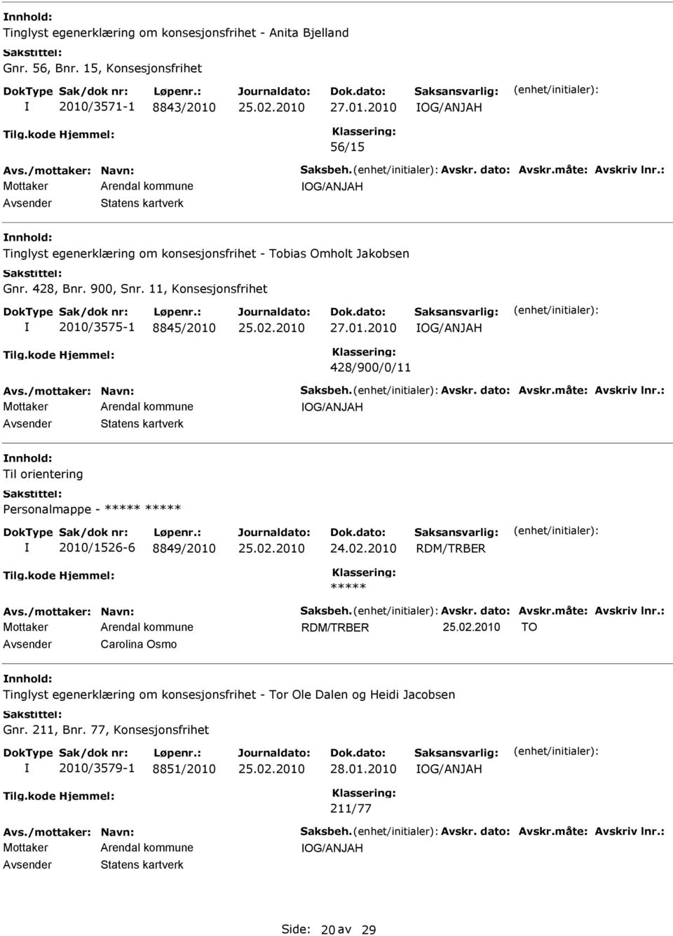 11, Konsesjonsfrihet 2010/3575-1 8845/2010 27.01.2010 OG/ANJAH 428/900/0/11 OG/ANJAH Statens kartverk Til orientering Personalmappe - ***** ***** 2010/1526-6 8849/2010 24.