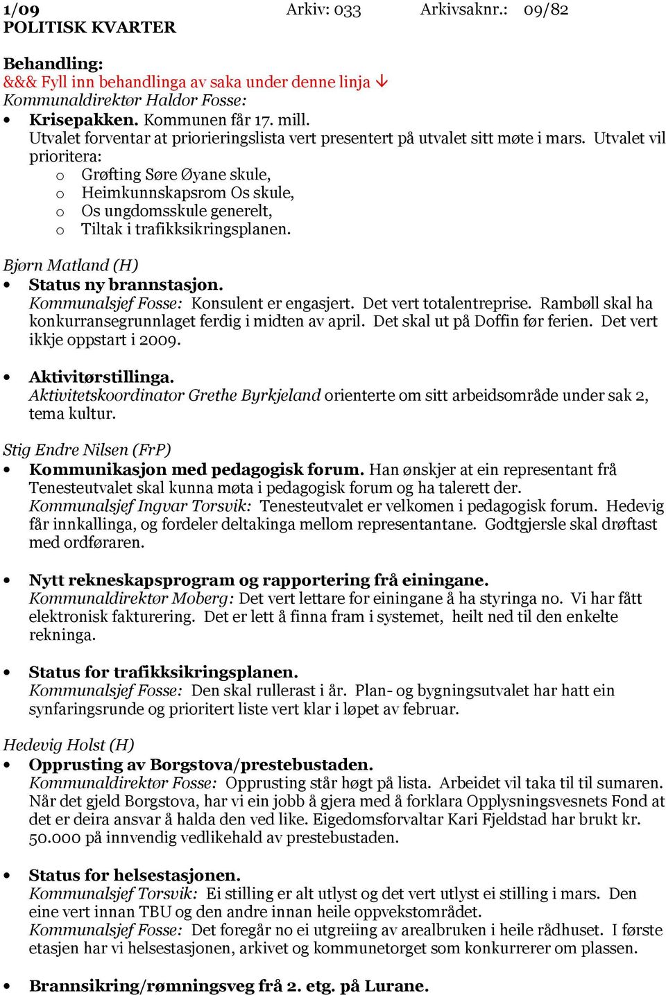 Utvalet vil prioritera: o Grøfting Søre Øyane skule, o Heimkunnskapsrom Os skule, o Os ungdomsskule generelt, o Tiltak i trafikksikringsplanen. Bjørn Matland (H) Status ny brannstasjon.