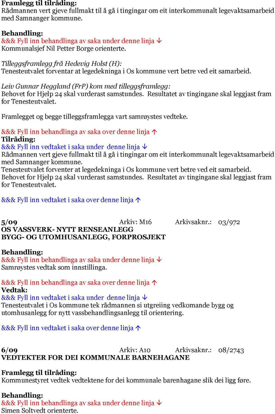 Leiv Gunnar Heggland (FrP) kom med tilleggsframlegg: Behovet for Hjelp 24 skal vurderast samstundes. Resultatet av tingingane skal leggjast fram for Tenesteutvalet.