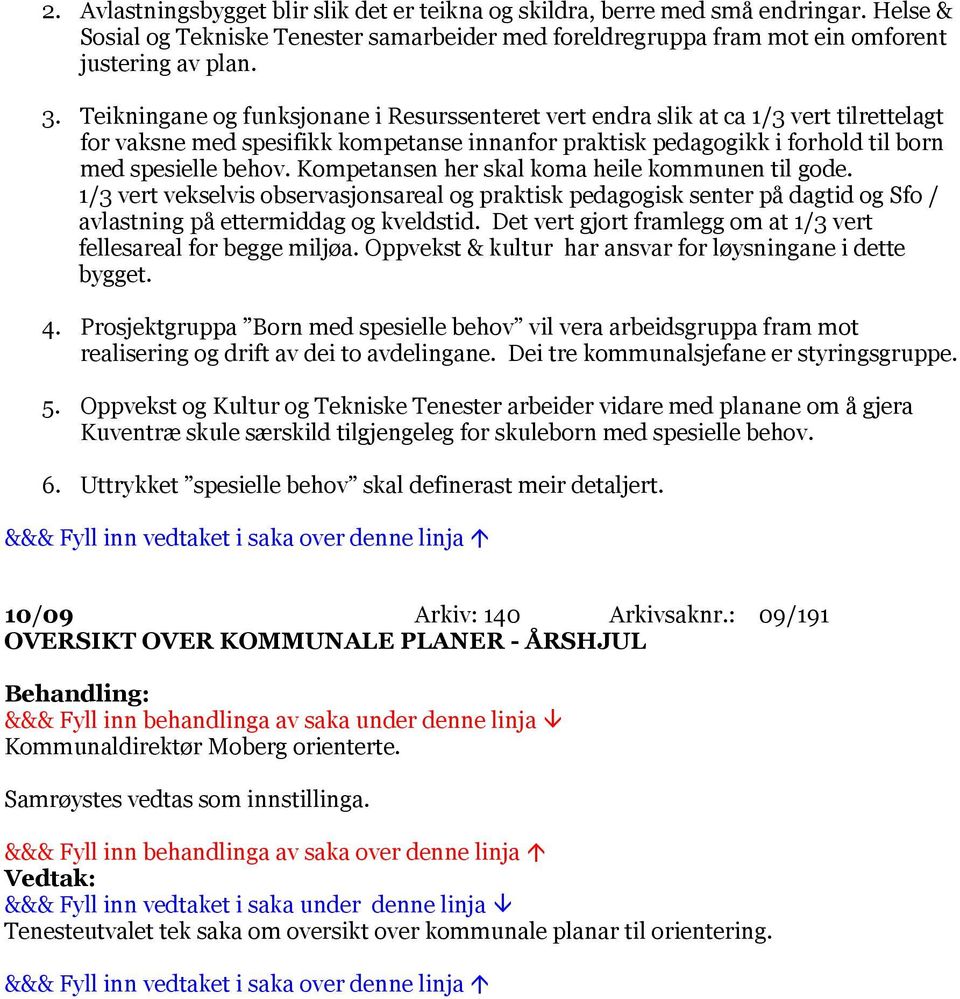 Kompetansen her skal koma heile kommunen til gode. 1/3 vert vekselvis observasjonsareal og praktisk pedagogisk senter på dagtid og Sfo / avlastning på ettermiddag og kveldstid.