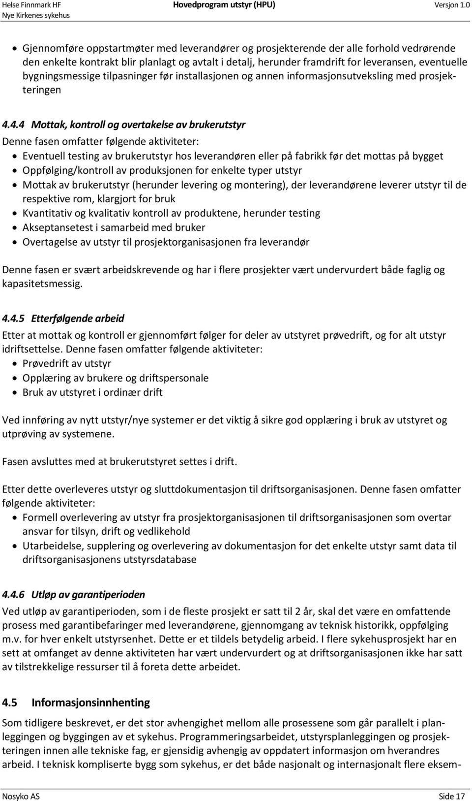 4.4 Mottak, kontroll og overtakelse av brukerutstyr Denne fasen omfatter følgende aktiviteter: Eventuell testing av brukerutstyr hos leverandøren eller på fabrikk før det mottas på bygget