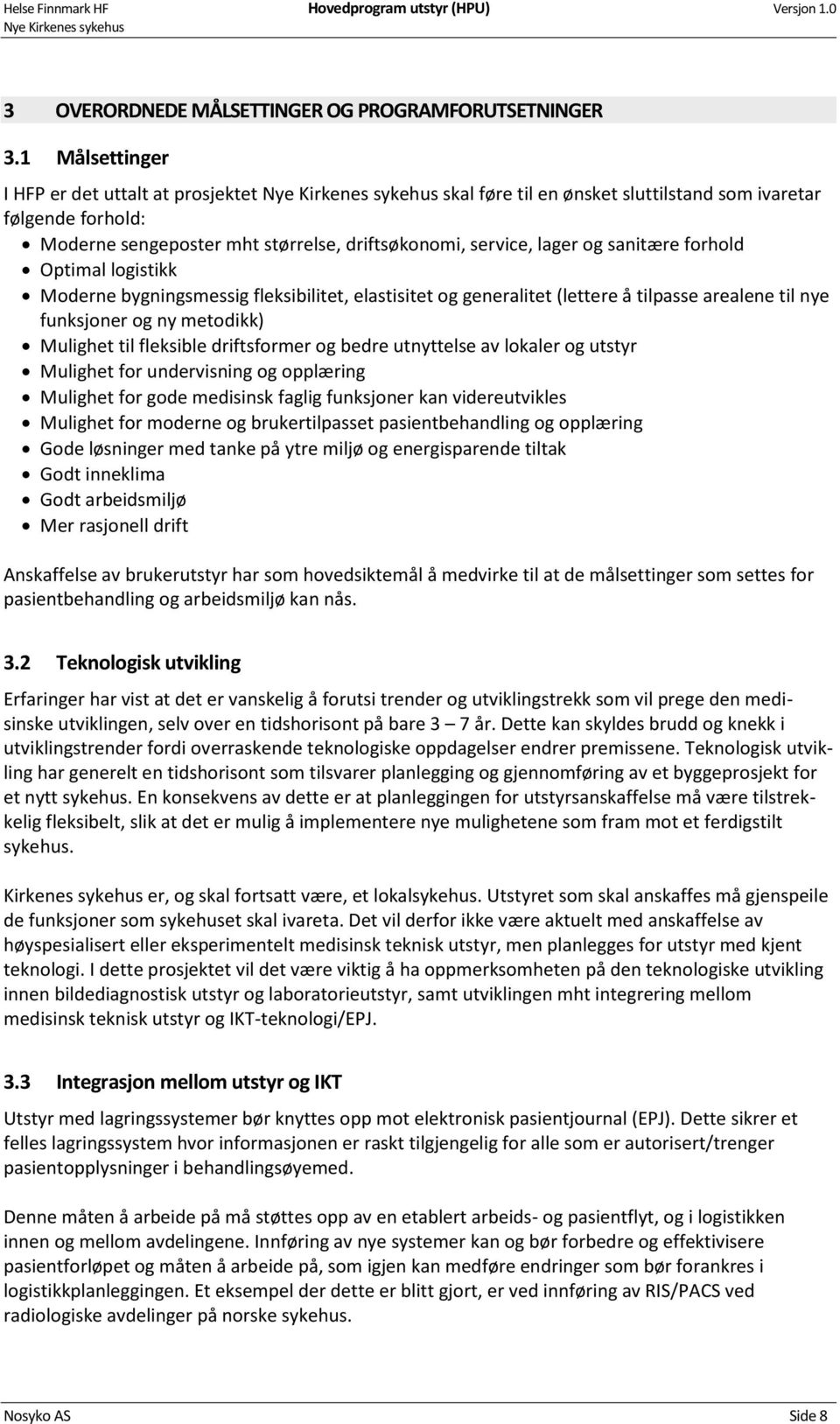 forhold Optimal logistikk Moderne bygningsmessig fleksibilitet, elastisitet og generalitet (lettere å tilpasse arealene til nye funksjoner og ny metodikk) Mulighet til fleksible driftsformer og bedre