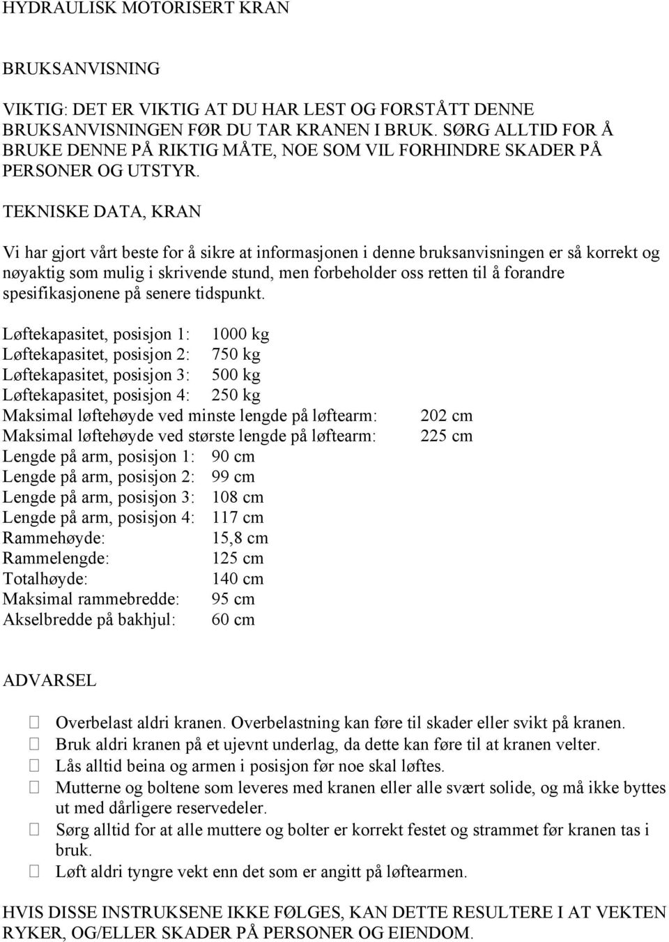 TEKNISKE DATA, KRAN Vi har gjort vårt beste for å sikre at informasjonen i denne bruksanvisningen er så korrekt og nøyaktig som mulig i skrivende stund, men forbeholder oss retten til å forandre