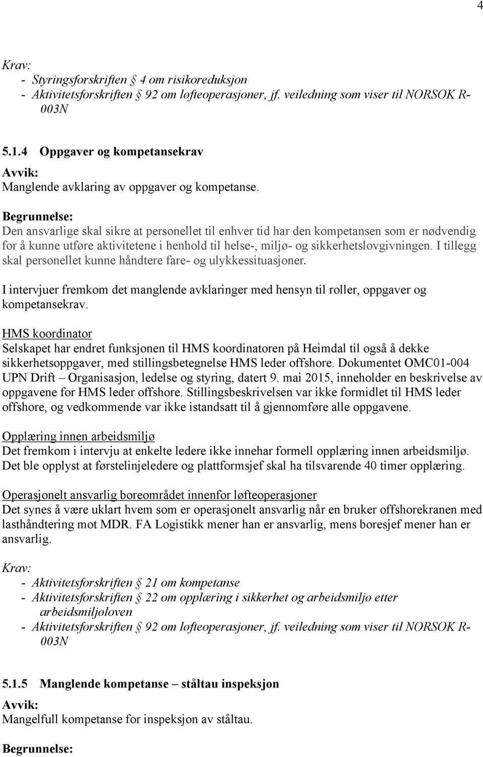 Den ansvarlige skal sikre at personellet til enhver tid har den kompetansen som er nødvendig for å kunne utføre aktivitetene i henhold til helse-, miljø- og sikkerhetslovgivningen.