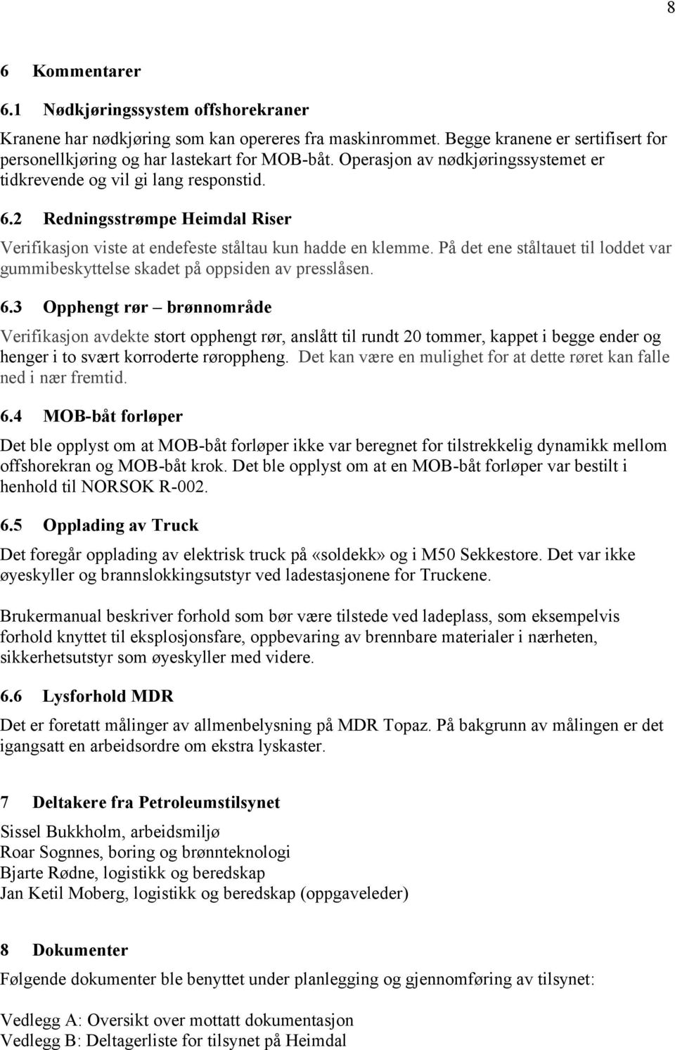 På det ene ståltauet til loddet var gummibeskyttelse skadet på oppsiden av presslåsen. 6.