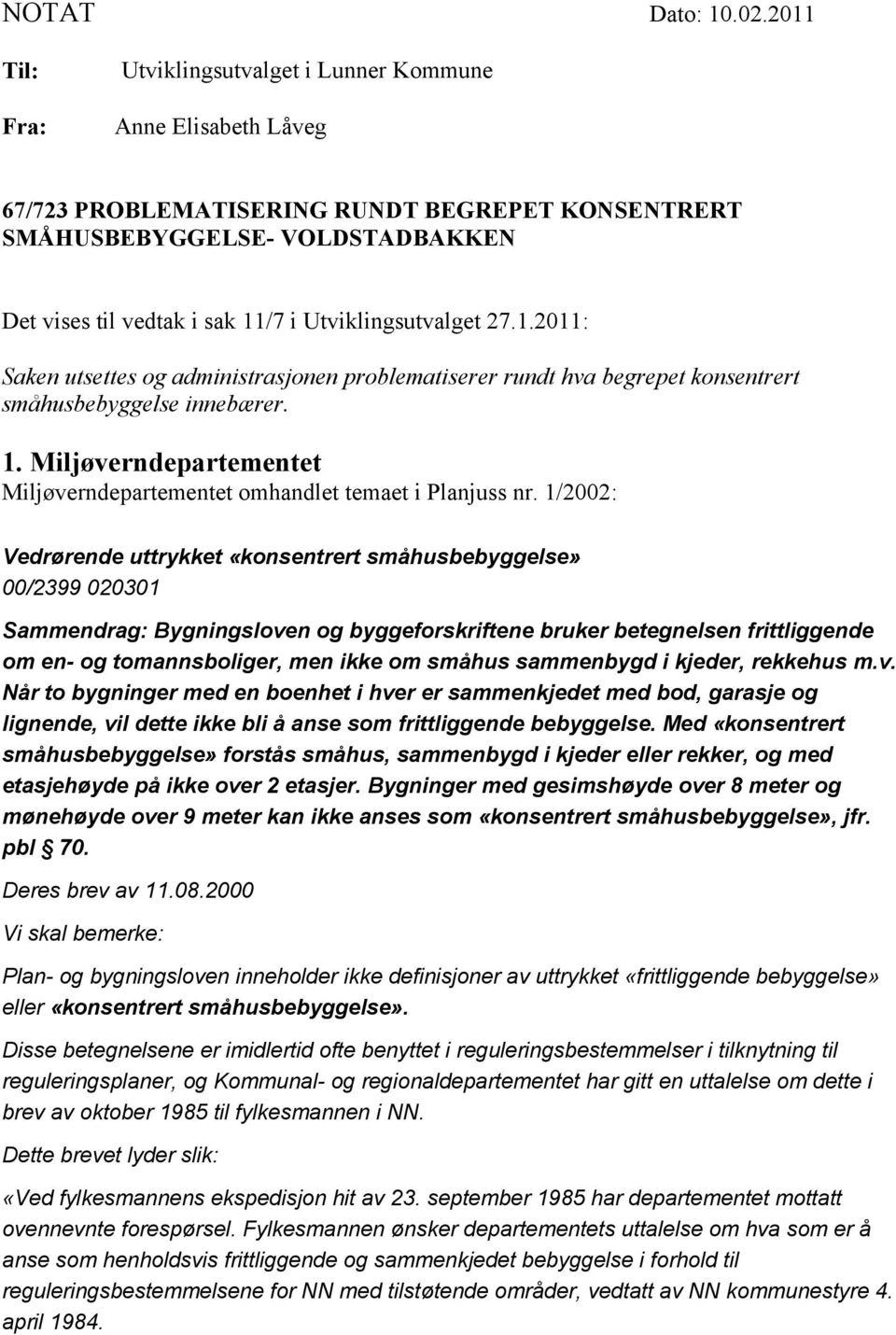 Utviklingsutvalget 27.1.2011: Saken utsettes og administrasjonen problematiserer rundt hva begrepet konsentrert småhusbebyggelse innebærer. 1.