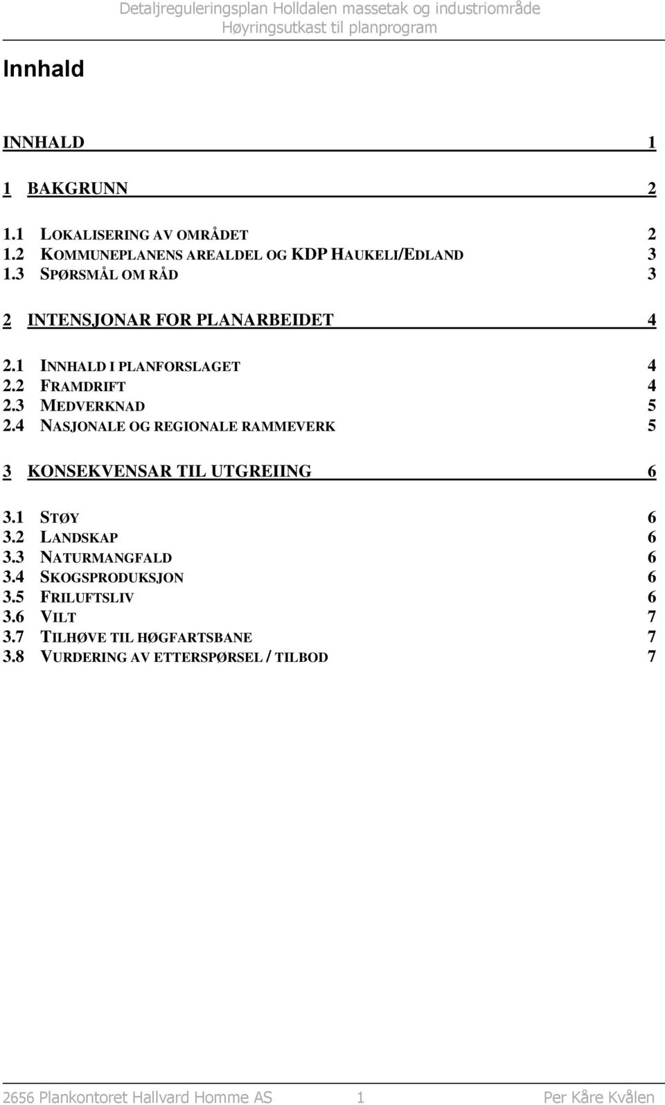 4 NASJONALE OG REGIONALE RAMMEVERK 5 3 KONSEKVENSAR TIL UTGREIING 6 3.1 STØY 6 3.2 LANDSKAP 6 3.3 NATURMANGFALD 6 3.