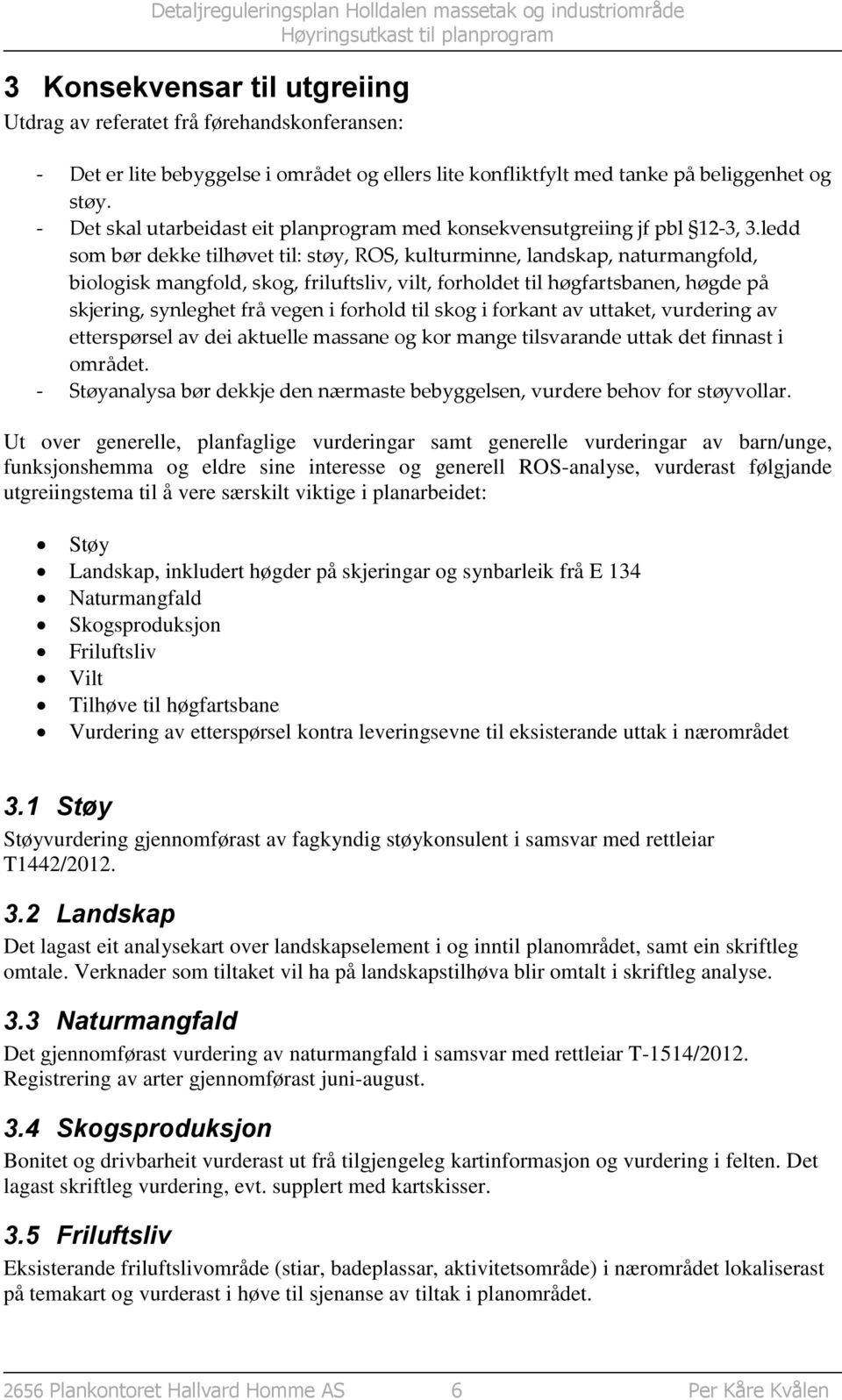 ledd som bør dekke tilhøvet til: støy, ROS, kulturminne, landskap, naturmangfold, biologisk mangfold, skog, friluftsliv, vilt, forholdet til høgfartsbanen, høgde på skjering, synleghet frå vegen i