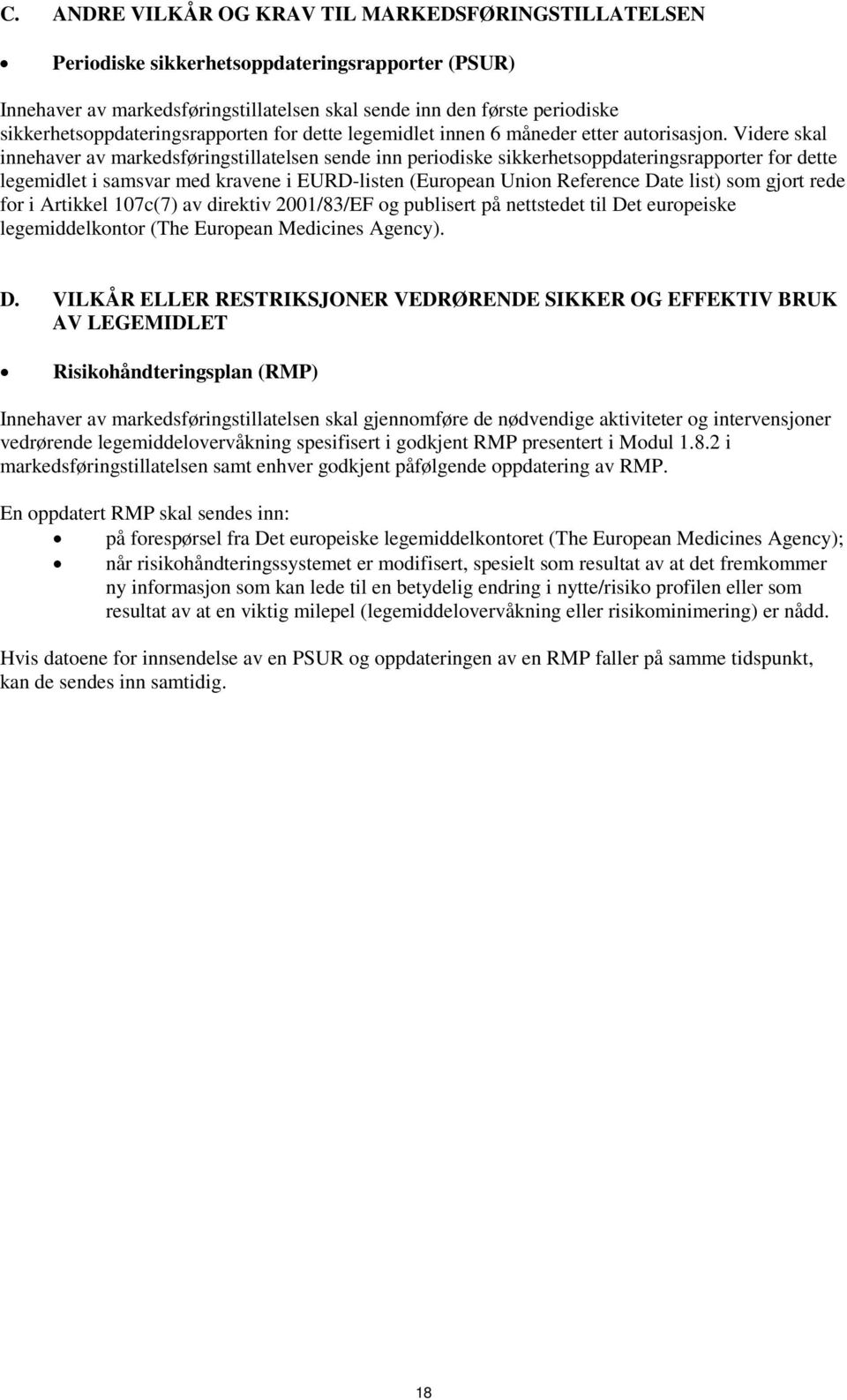 Videre skal innehaver av markedsføringstillatelsen sende inn periodiske sikkerhetsoppdateringsrapporter for dette legemidlet i samsvar med kravene i EURD-listen (European Union Reference Date list)