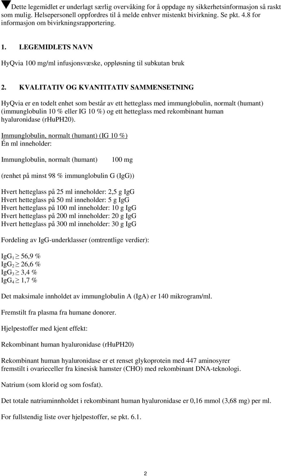 KVALITATIV OG KVANTITATIV SAMMENSETNING HyQvia er en todelt enhet som består av ett hetteglass med immunglobulin, normalt (humant) (immunglobulin 10 % eller IG 10 %) og ett hetteglass med rekombinant