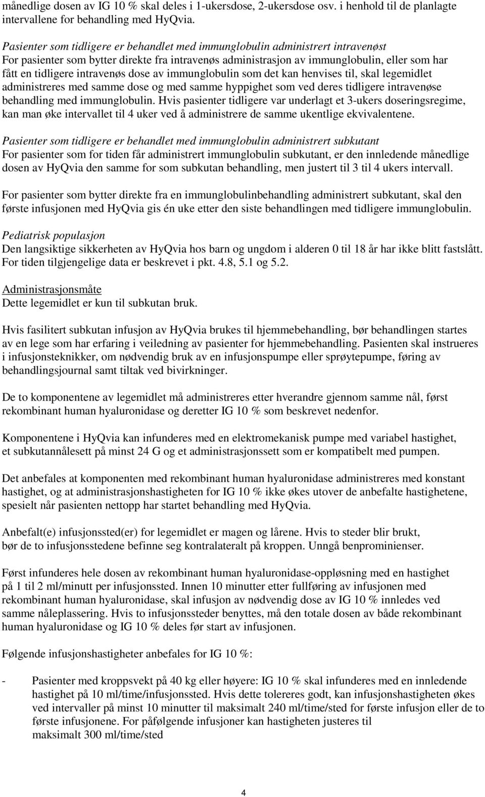 intravenøs dose av immunglobulin som det kan henvises til, skal legemidlet administreres med samme dose og med samme hyppighet som ved deres tidligere intravenøse behandling med immunglobulin.