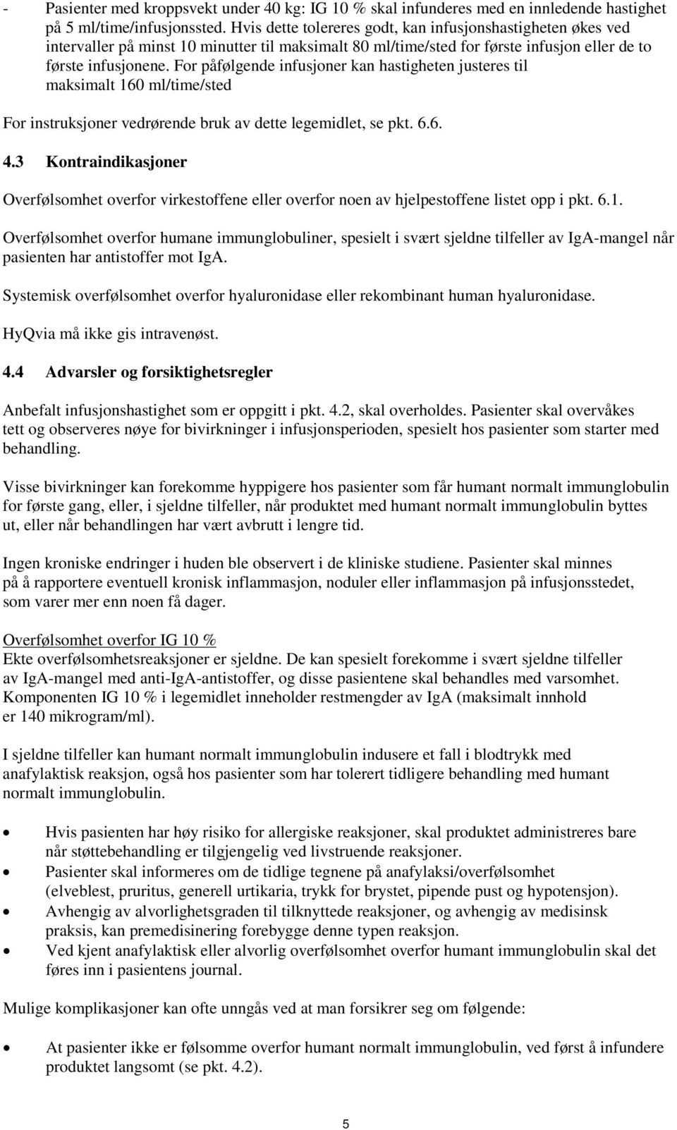 For påfølgende infusjoner kan hastigheten justeres til maksimalt 160 ml/time/sted For instruksjoner vedrørende bruk av dette legemidlet, se pkt. 6.6. 4.