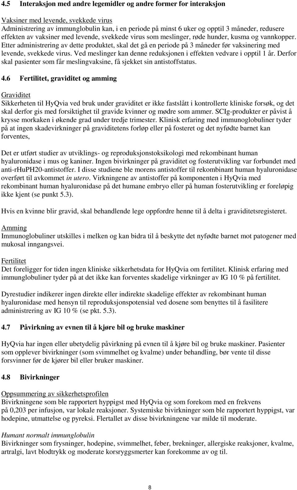 Etter administrering av dette produktet, skal det gå en periode på 3 måneder før vaksinering med levende, svekkede virus. Ved meslinger kan denne reduksjonen i effekten vedvare i opptil 1 år.